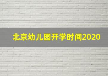 北京幼儿园开学时间2020