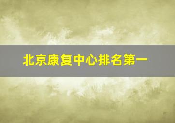 北京康复中心排名第一