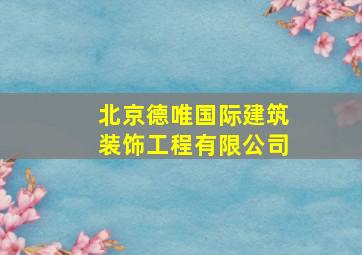 北京德唯国际建筑装饰工程有限公司