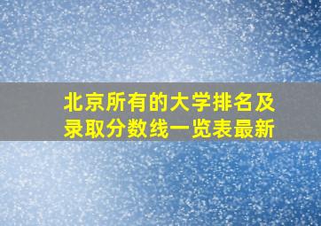 北京所有的大学排名及录取分数线一览表最新