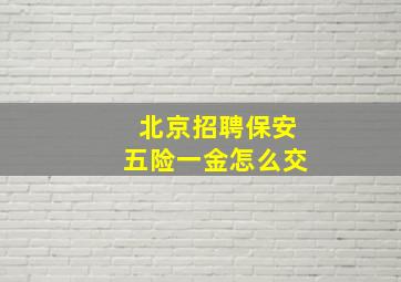 北京招聘保安五险一金怎么交