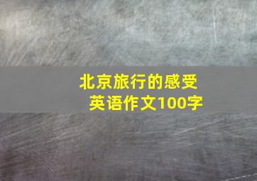 北京旅行的感受英语作文100字