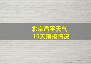 北京昌平天气15天预报情况