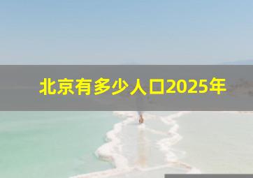 北京有多少人口2025年