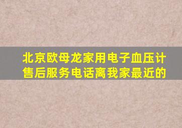 北京欧母龙家用电子血压计售后服务电话离我家最近的