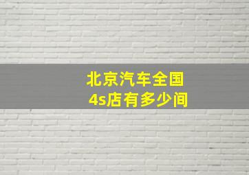 北京汽车全国4s店有多少间