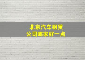 北京汽车租赁公司哪家好一点