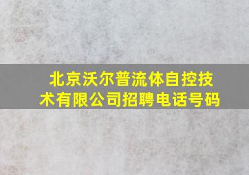 北京沃尔普流体自控技术有限公司招聘电话号码