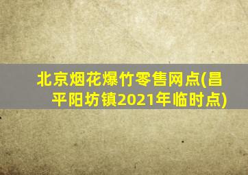 北京烟花爆竹零售网点(昌平阳坊镇2021年临时点)