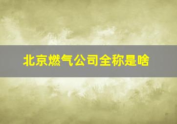 北京燃气公司全称是啥