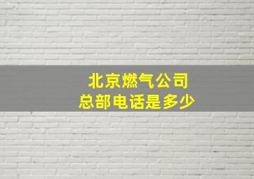 北京燃气公司总部电话是多少