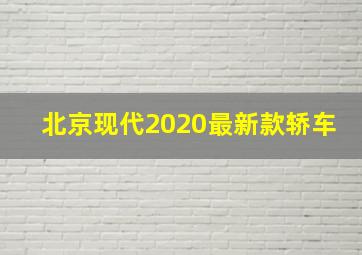 北京现代2020最新款轿车