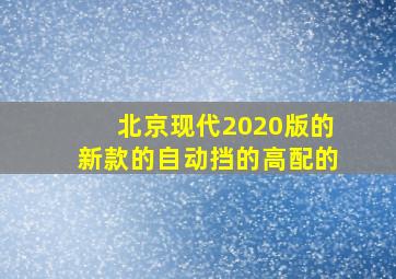 北京现代2020版的新款的自动挡的高配的