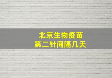 北京生物疫苗第二针间隔几天