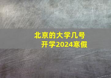 北京的大学几号开学2024寒假