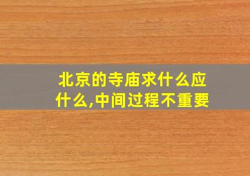 北京的寺庙求什么应什么,中间过程不重要