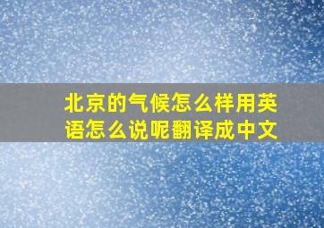 北京的气候怎么样用英语怎么说呢翻译成中文