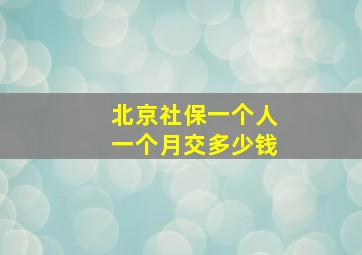 北京社保一个人一个月交多少钱