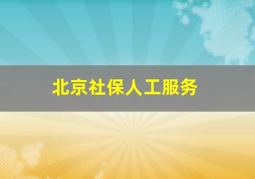 北京社保人工服务