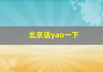 北京话yao一下