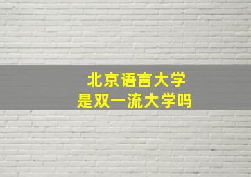 北京语言大学是双一流大学吗