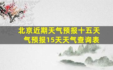 北京近期天气预报十五天气预报15天天气查询表