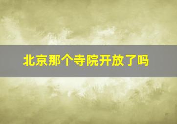 北京那个寺院开放了吗