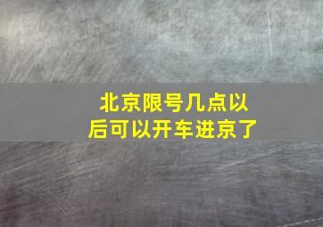 北京限号几点以后可以开车进京了