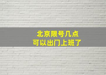 北京限号几点可以出门上班了