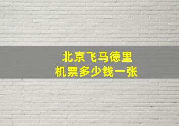 北京飞马德里机票多少钱一张