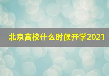 北京高校什么时候开学2021