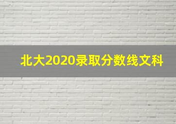 北大2020录取分数线文科