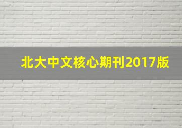 北大中文核心期刊2017版