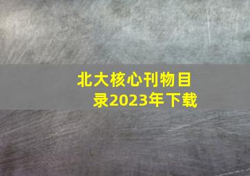 北大核心刊物目录2023年下载