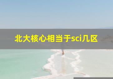 北大核心相当于sci几区