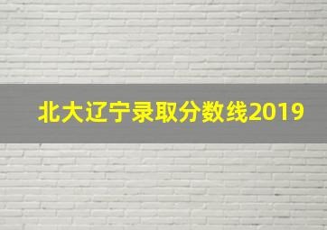 北大辽宁录取分数线2019