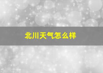 北川天气怎么样