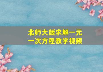 北师大版求解一元一次方程教学视频