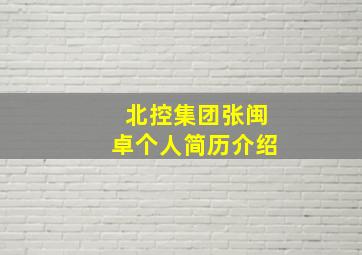 北控集团张闽卓个人简历介绍