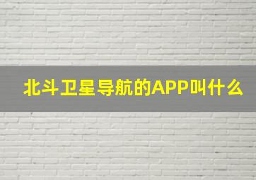 北斗卫星导航的APP叫什么