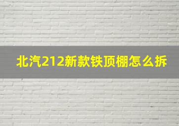 北汽212新款铁顶棚怎么拆