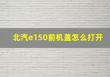 北汽e150前机盖怎么打开