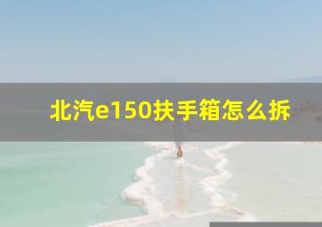 北汽e150扶手箱怎么拆