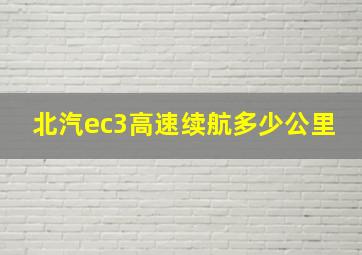 北汽ec3高速续航多少公里