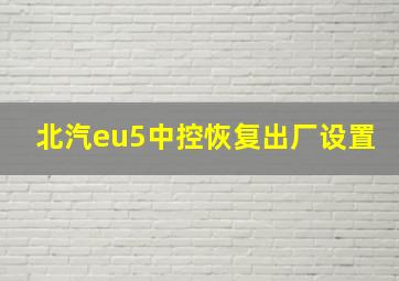 北汽eu5中控恢复出厂设置