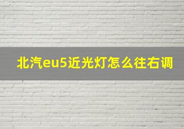 北汽eu5近光灯怎么往右调