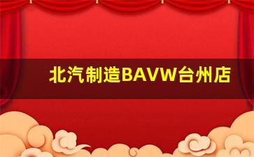 北汽制造BAVW台州店