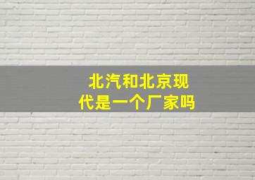 北汽和北京现代是一个厂家吗