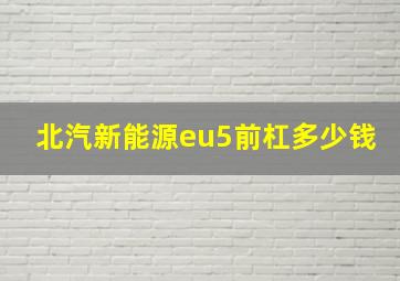 北汽新能源eu5前杠多少钱