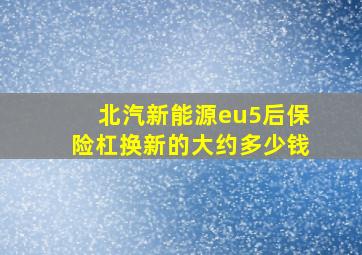 北汽新能源eu5后保险杠换新的大约多少钱